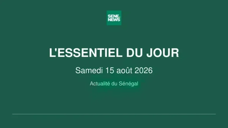 Saturday 15 august 2026: Senegal’s top headlines